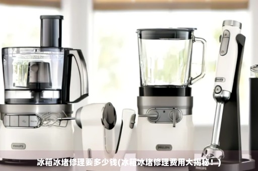 冰箱維修—冰堵修理費用大揭秘！